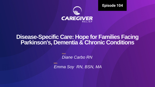 Disease-Specific Care: Hope for Families Facing Parkinson's, Dementia & Chronic Conditions with Emma Soy RN, BSN, MA - Episode 104