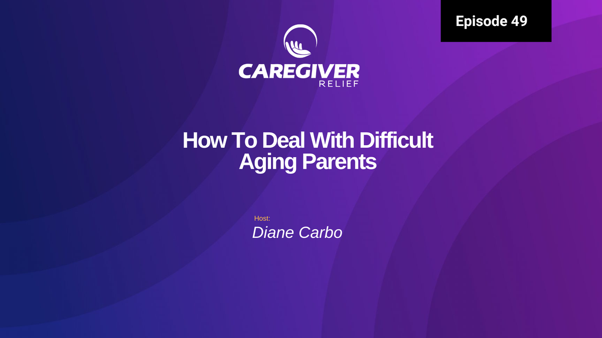 Episode 49 - How To Deal With Difficult Aging Parents