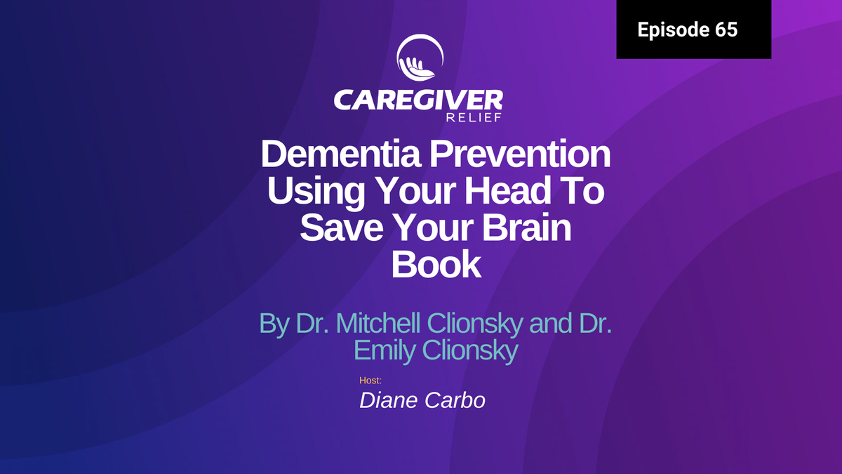 Episode 65 - Dementia Prevention Using Your Head To Save Your Brain Book By Dr. Mitchell Clionsky and Dr. Emily Clionsky