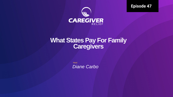 Episode 47 - What States Pay For Family Caregivers