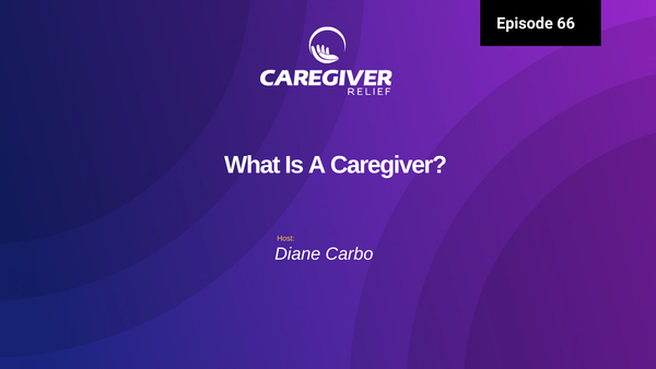 Episode 66 - What Is A Caregiver?