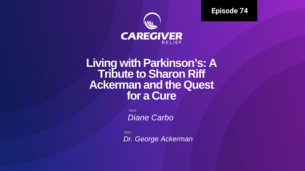 Episode 74 - Living with Parkinson’s: A Tribute to Sharon Riff Ackerman and the Quest for a Cure